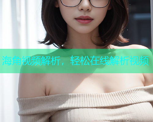 海角视频解析，轻松在线解析视频  第1张