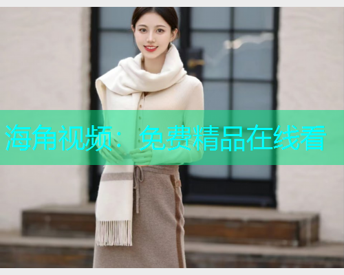 海角视频：免费精品在线看  第1张