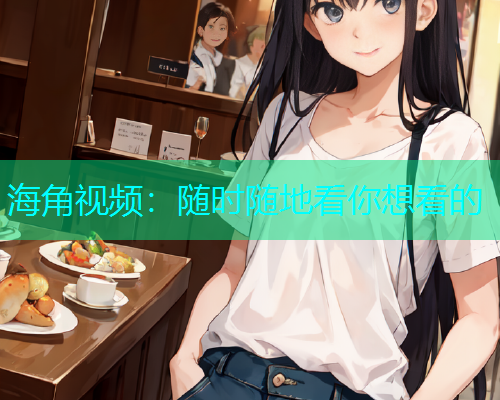 海角视频：随时随地看你想看的  第1张