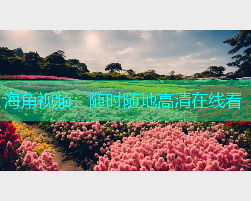 海角视频：随时随地高清在线看  第1张