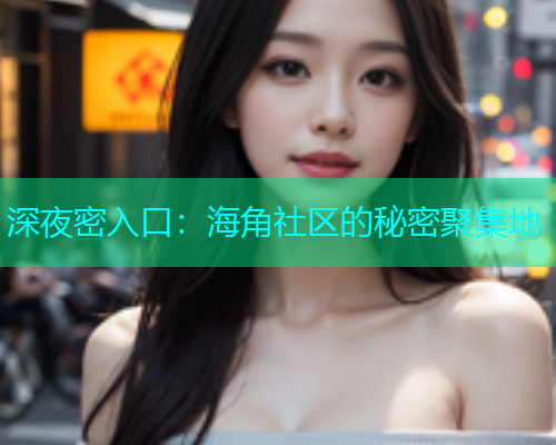 深夜密入口：海角社区的秘密聚集地  第1张
