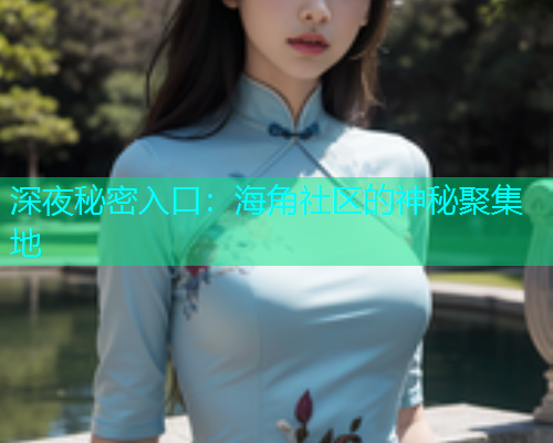 深夜秘密入口：海角社区的神秘聚集地  第1张
