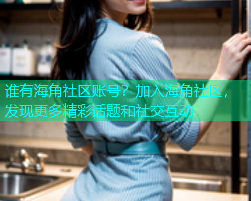 谁有海角社区账号？加入海角社区，发现更多精彩话题和社交互动  第1张