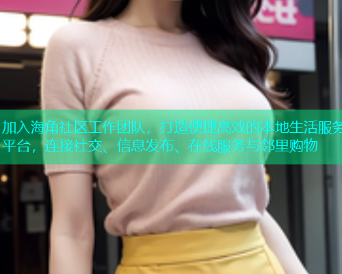加入海角社区工作团队，打造便捷高效的本地生活服务平台，连接社交、信息发布、在线服务与邻里购物  第1张