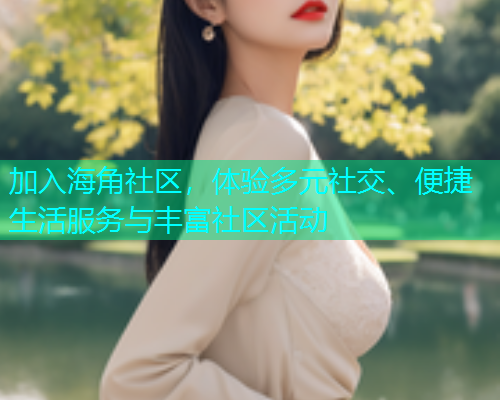 加入海角社区，体验多元社交、便捷生活服务与丰富社区活动  第1张