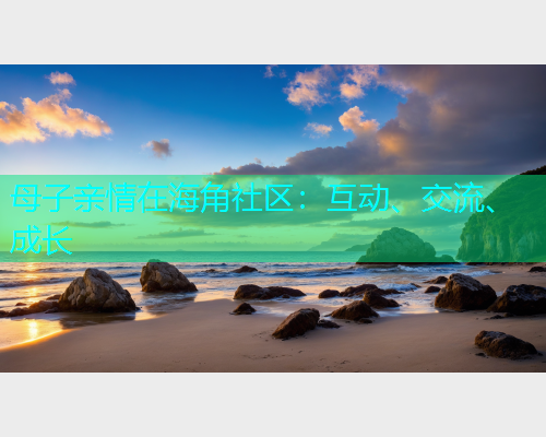 母子亲情在海角社区：互动、交流、成长  第2张