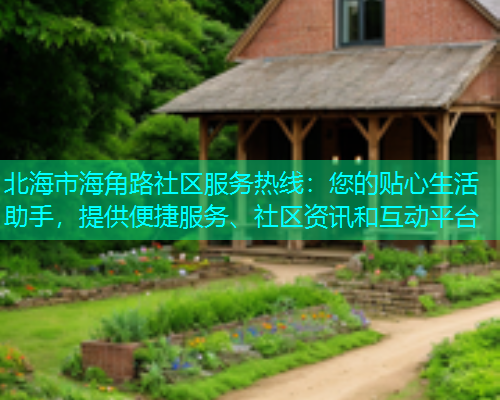 北海市海角路社区服务热线：您的贴心生活助手，提供便捷服务、社区资讯和互动平台  第1张
