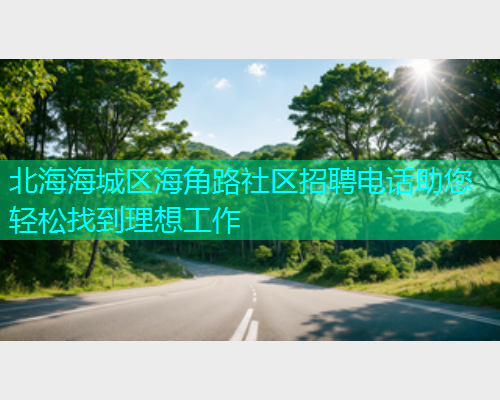 北海海城区海角路社区招聘电话助您轻松找到理想工作  第1张