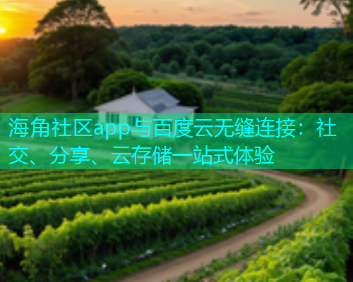 海角社区app与百度云无缝连接：社交、分享、云存储一站式体验  第1张