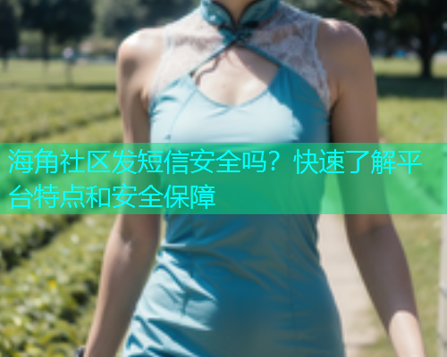 海角社区发短信安全吗？快速了解平台特点和安全保障  第1张