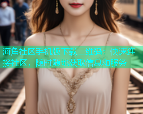 海角社区手机版下载二维码：快速连接社区，随时随地获取信息和服务  第1张