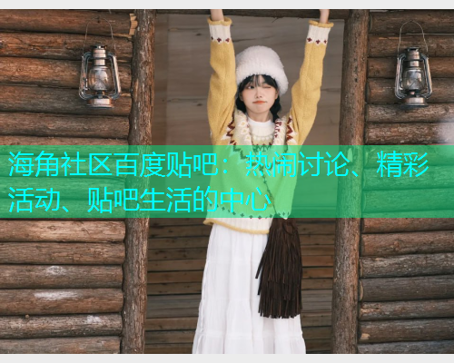 海角社区百度贴吧：热闹讨论、精彩活动、贴吧生活的中心  第1张
