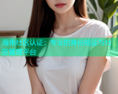 海角社区认证：专业的身份验证与社区管理平台  第1张