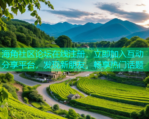 海角社区论坛在线注册，立即加入互动分享平台，发现新朋友，畅享热门话题  第1张