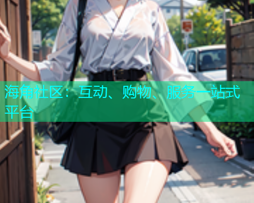 海角社区：互动、购物、服务一站式平台  第1张