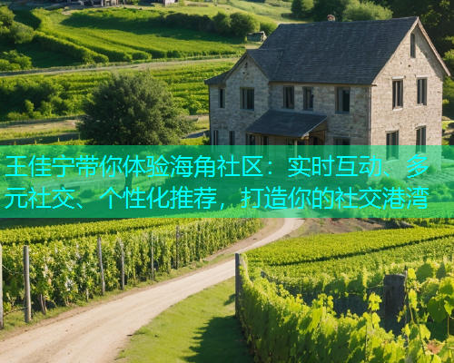 王佳宁带你体验海角社区：实时互动、多元社交、个性化推荐，打造你的社交港湾  第1张