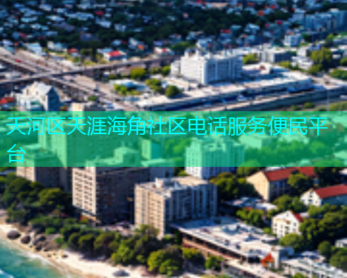 天河区天涯海角社区电话服务便民平台  第1张