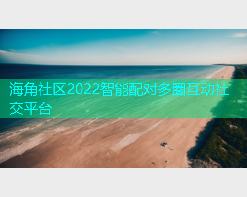 海角社区2022智能配对多圈互动社交平台  第1张