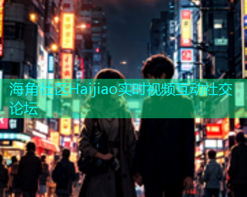 海角社区Haijiao实时视频互动社交论坛  第1张