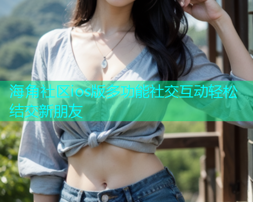 海角社区ios版多功能社交互动轻松结交新朋友  第1张