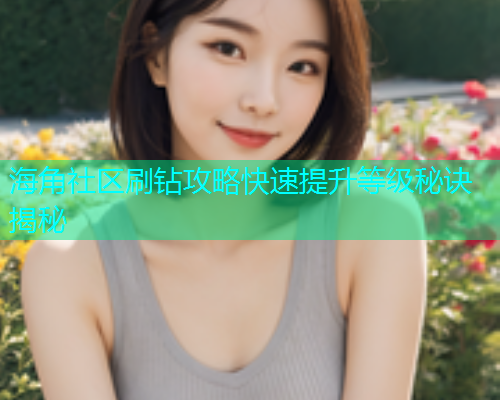 海角社区刷钻攻略快速提升等级秘诀揭秘  第1张