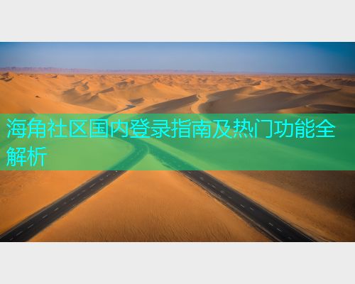 海角社区国内登录指南及热门功能全解析  第1张