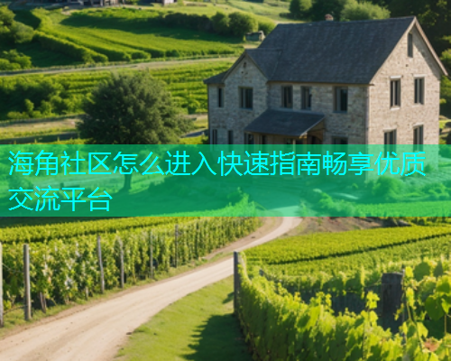海角社区怎么进入快速指南畅享优质交流平台  第1张
