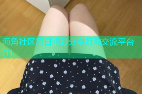 海角社区每日精彩分享互动交流平台(1)
