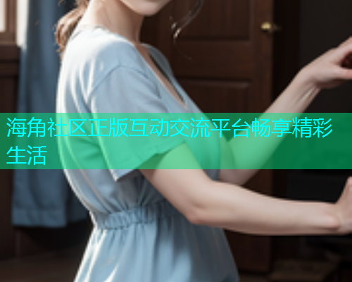 海角社区正版互动交流平台畅享精彩生活  第1张